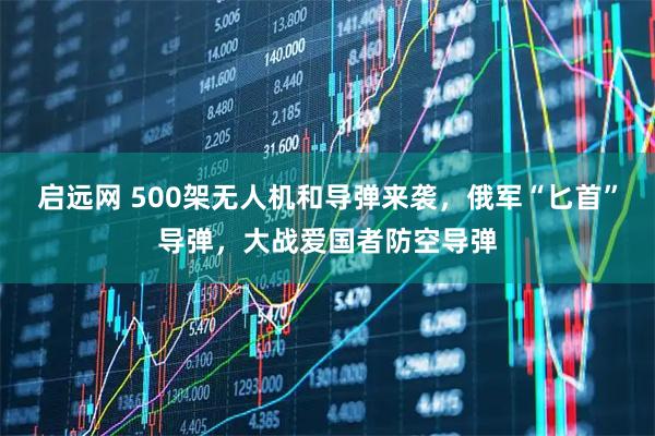 启远网 500架无人机和导弹来袭，俄军“匕首”导弹，大战爱国者防空导弹